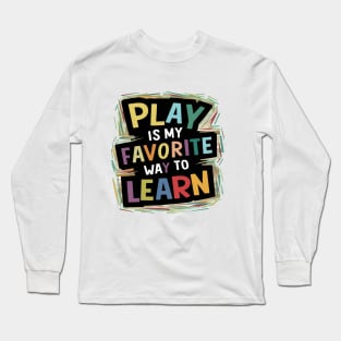 Play Is My Favorite Way To Learn Long Sleeve T-Shirt